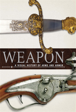 Weapon A Visual History of Arms and Armor